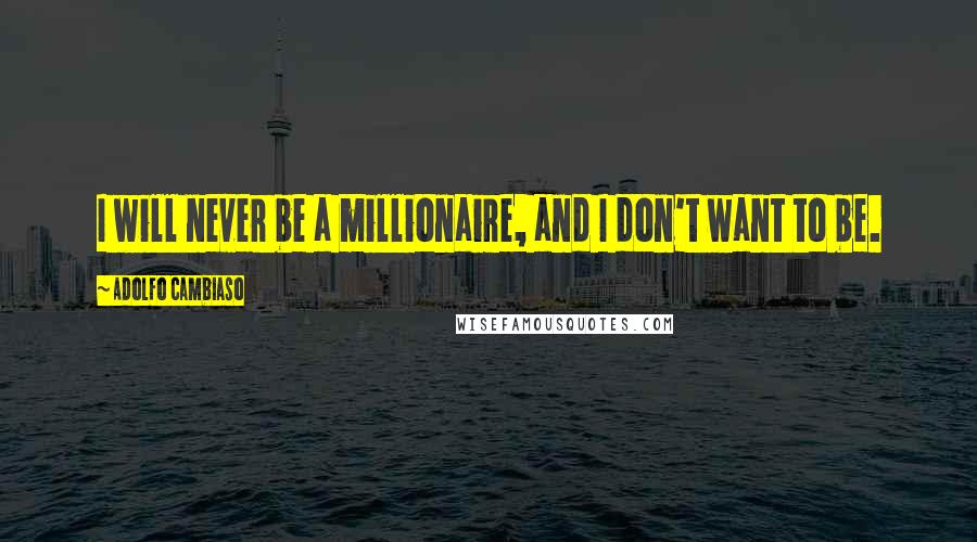 Adolfo Cambiaso Quotes: I will never be a millionaire, and I don't want to be.