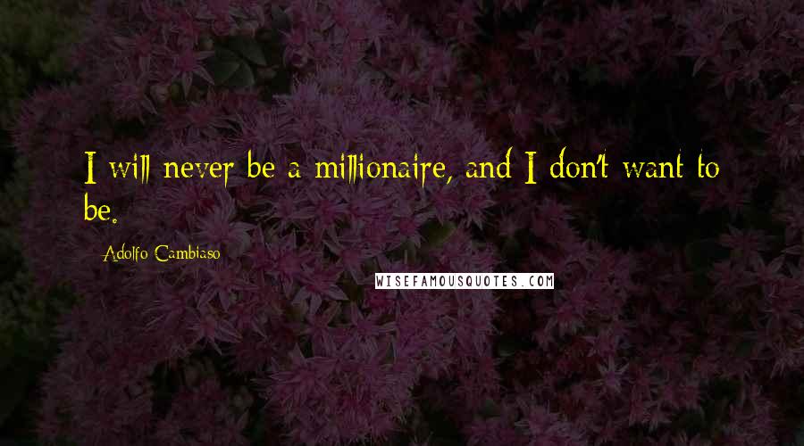 Adolfo Cambiaso Quotes: I will never be a millionaire, and I don't want to be.