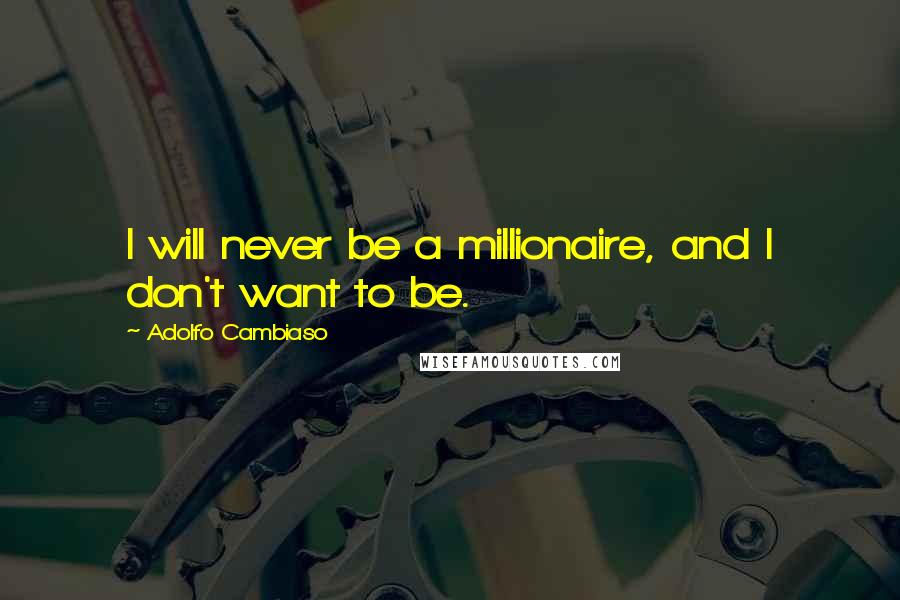 Adolfo Cambiaso Quotes: I will never be a millionaire, and I don't want to be.