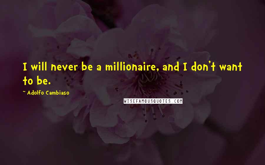 Adolfo Cambiaso Quotes: I will never be a millionaire, and I don't want to be.