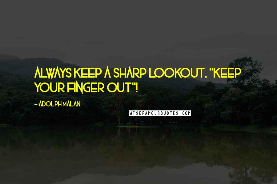 Adolph Malan Quotes: Always keep a sharp lookout. "Keep your finger out"!