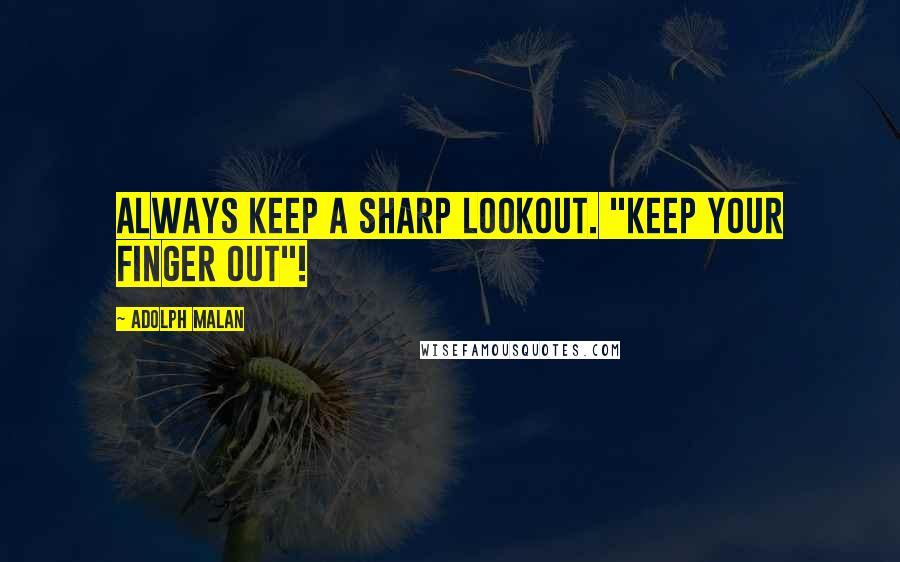 Adolph Malan Quotes: Always keep a sharp lookout. "Keep your finger out"!