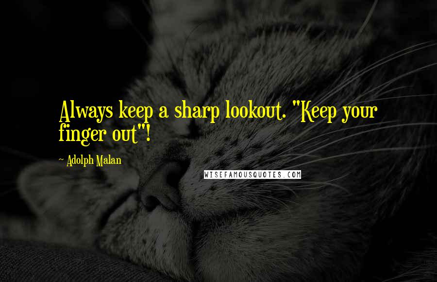 Adolph Malan Quotes: Always keep a sharp lookout. "Keep your finger out"!