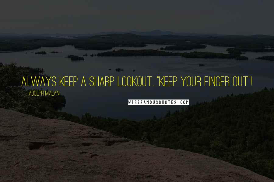 Adolph Malan Quotes: Always keep a sharp lookout. "Keep your finger out"!