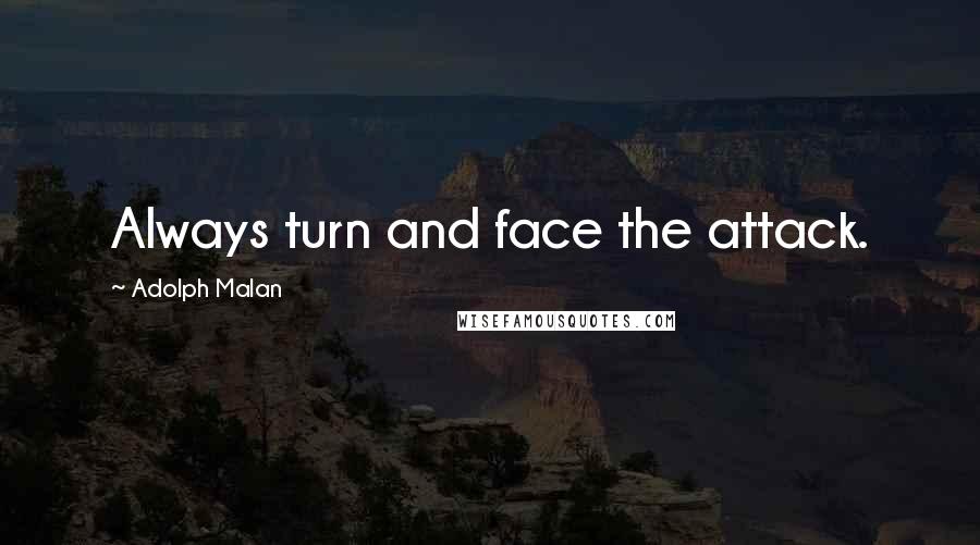 Adolph Malan Quotes: Always turn and face the attack.