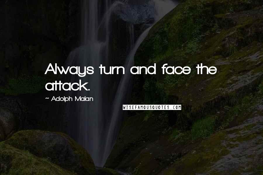 Adolph Malan Quotes: Always turn and face the attack.