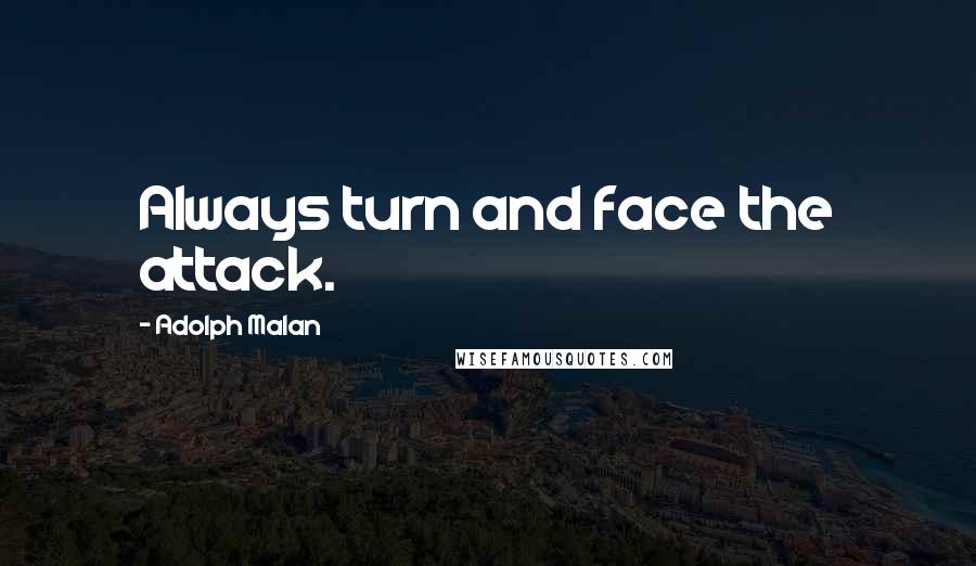 Adolph Malan Quotes: Always turn and face the attack.