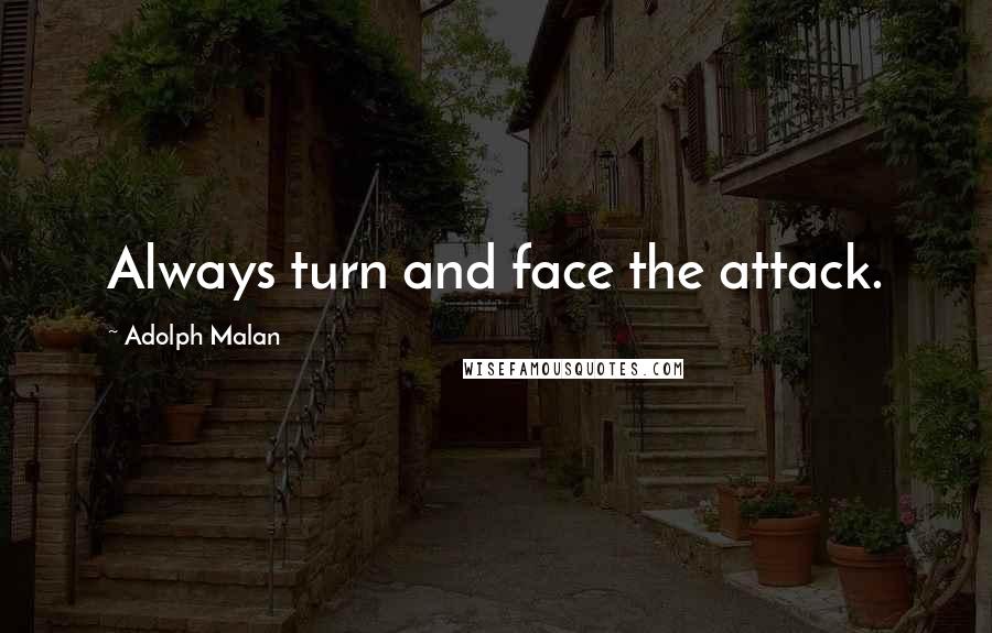 Adolph Malan Quotes: Always turn and face the attack.