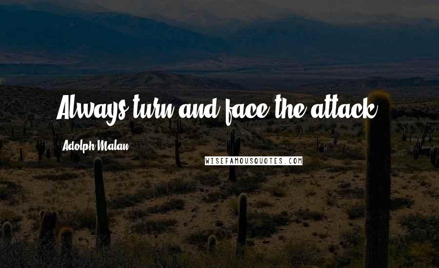 Adolph Malan Quotes: Always turn and face the attack.