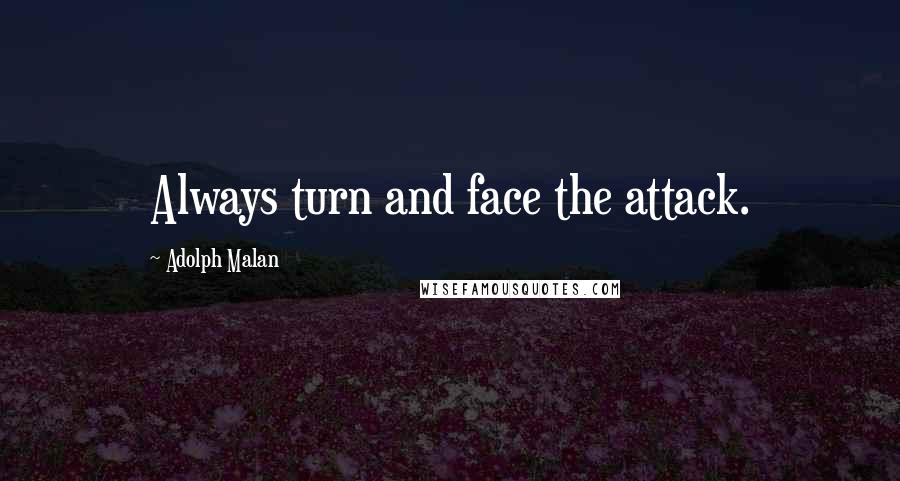 Adolph Malan Quotes: Always turn and face the attack.