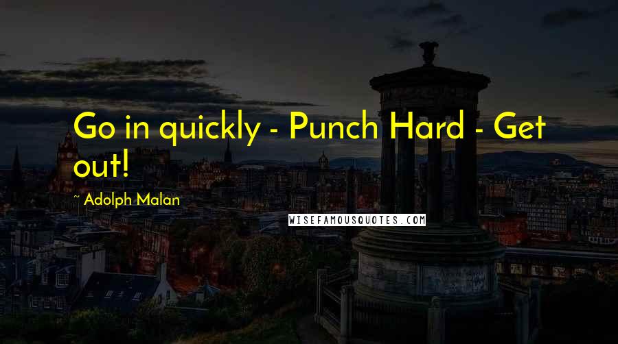 Adolph Malan Quotes: Go in quickly - Punch Hard - Get out!