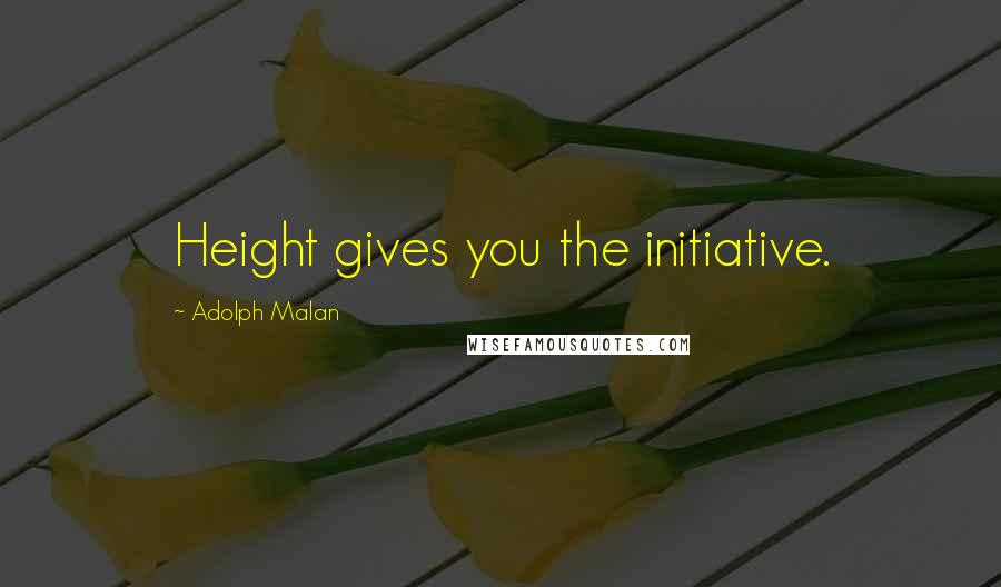 Adolph Malan Quotes: Height gives you the initiative.