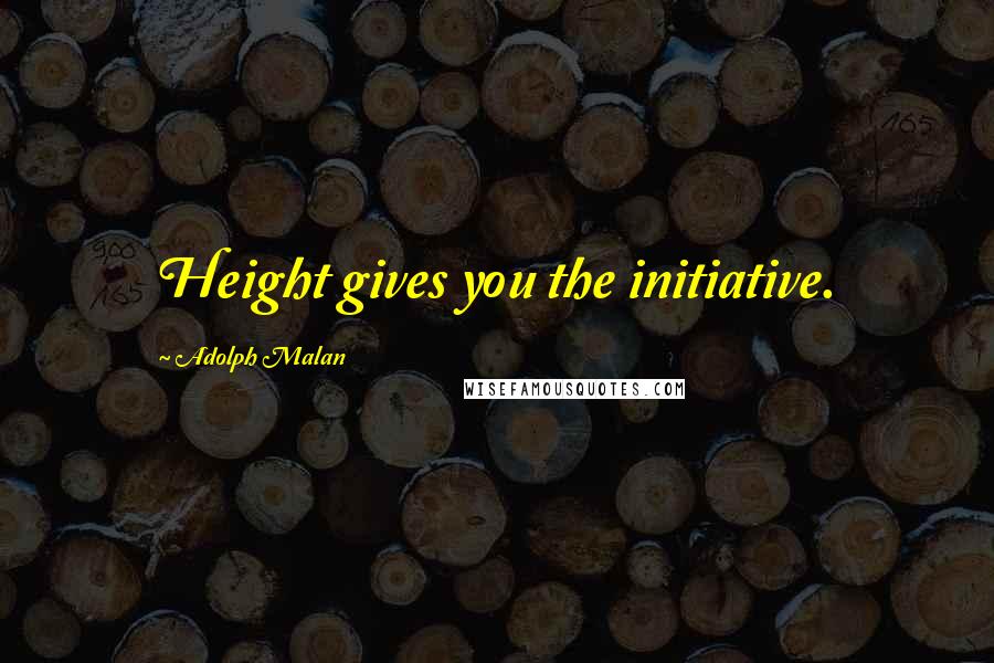 Adolph Malan Quotes: Height gives you the initiative.