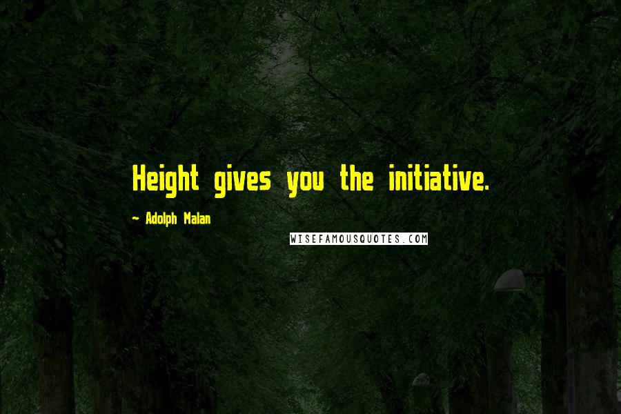 Adolph Malan Quotes: Height gives you the initiative.