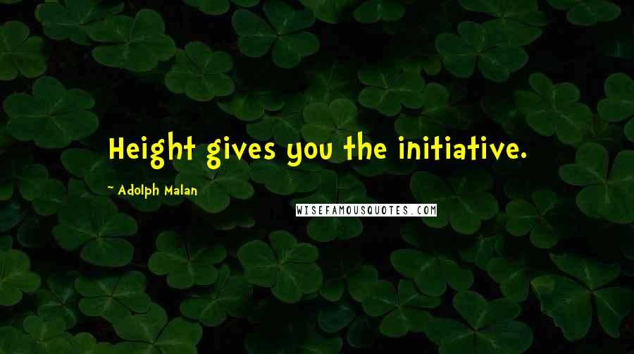 Adolph Malan Quotes: Height gives you the initiative.