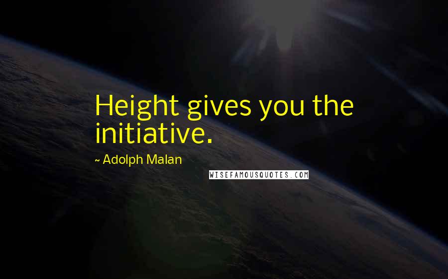 Adolph Malan Quotes: Height gives you the initiative.