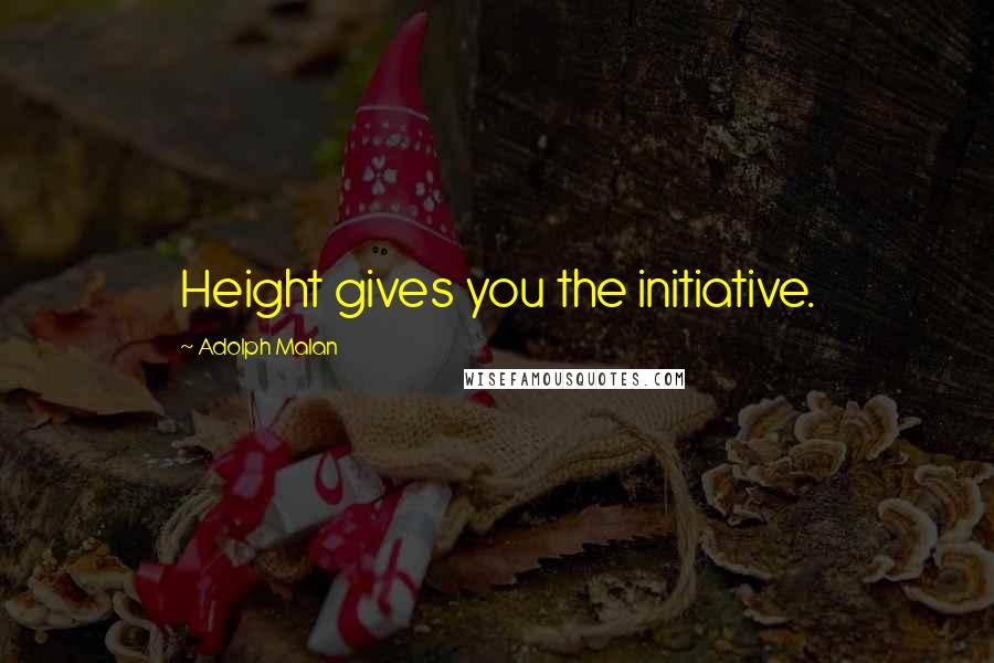 Adolph Malan Quotes: Height gives you the initiative.