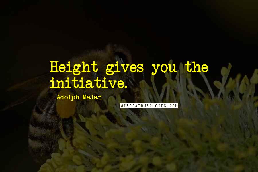 Adolph Malan Quotes: Height gives you the initiative.