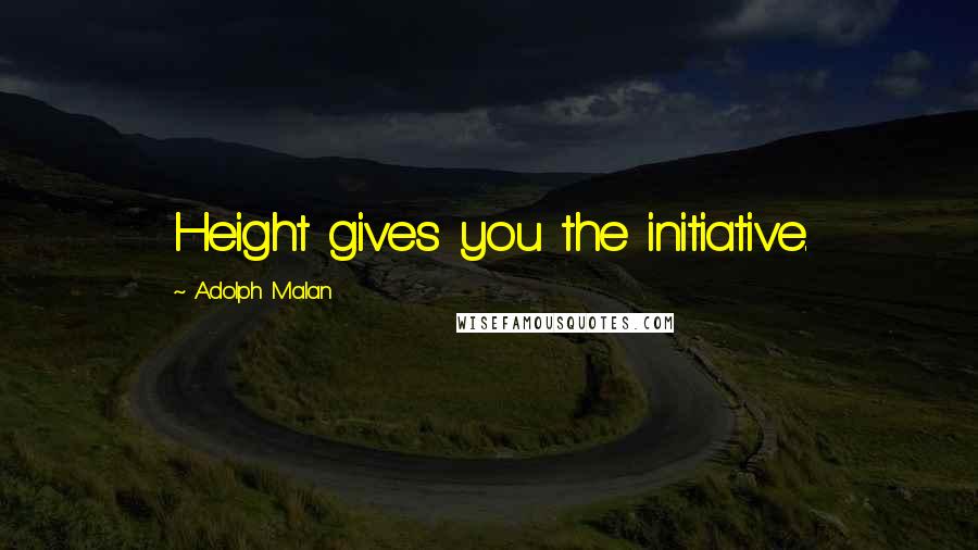 Adolph Malan Quotes: Height gives you the initiative.