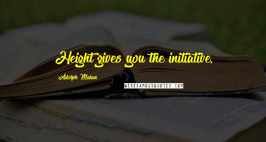 Adolph Malan Quotes: Height gives you the initiative.