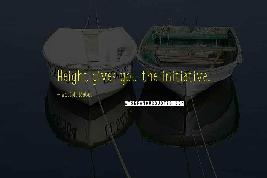 Adolph Malan Quotes: Height gives you the initiative.