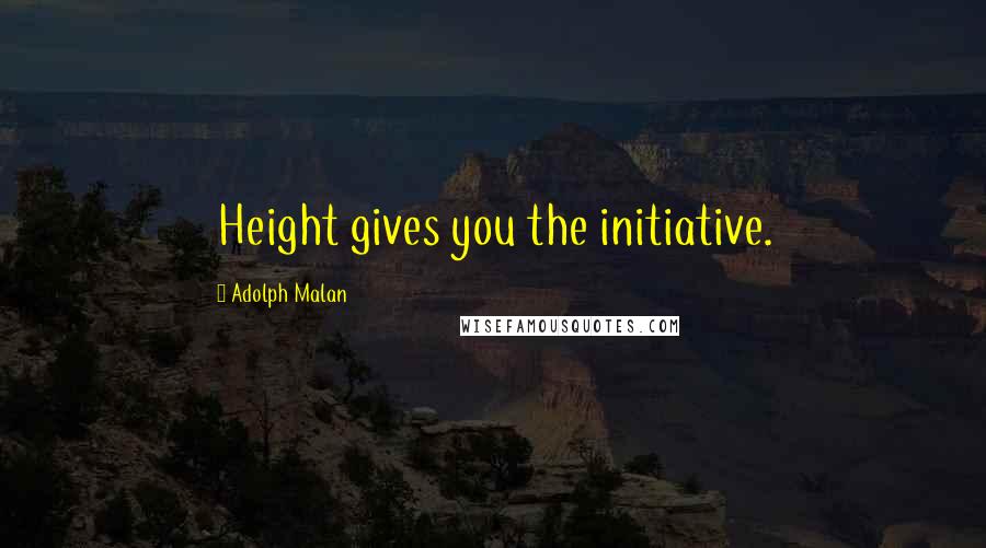 Adolph Malan Quotes: Height gives you the initiative.