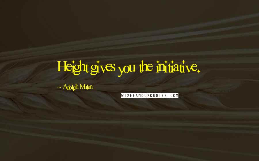 Adolph Malan Quotes: Height gives you the initiative.