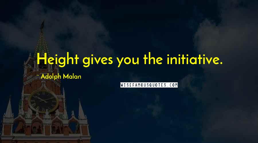 Adolph Malan Quotes: Height gives you the initiative.