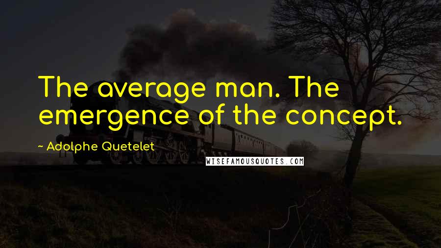 Adolphe Quetelet Quotes: The average man. The emergence of the concept.