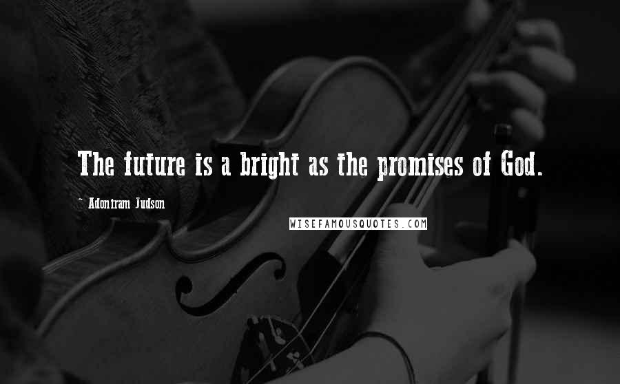 Adoniram Judson Quotes: The future is a bright as the promises of God.