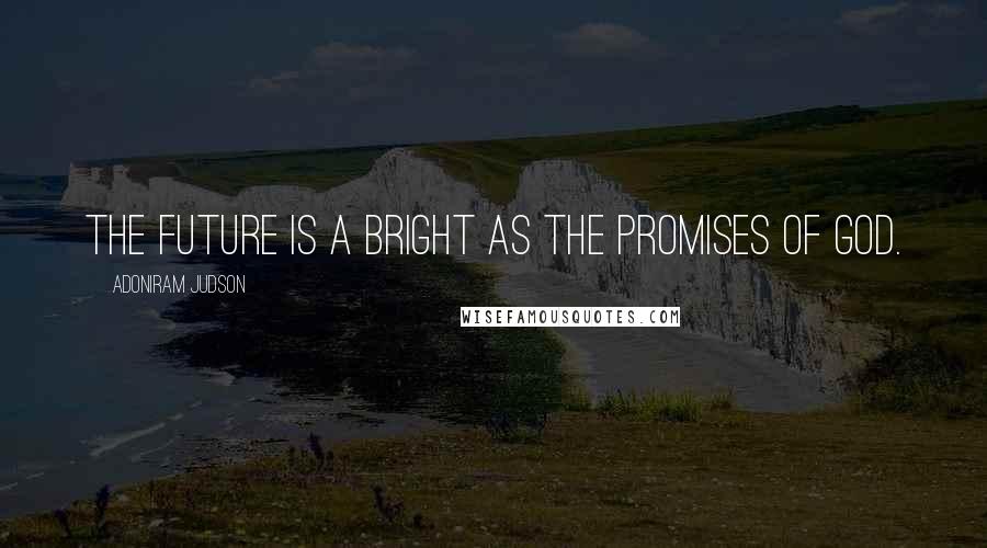 Adoniram Judson Quotes: The future is a bright as the promises of God.