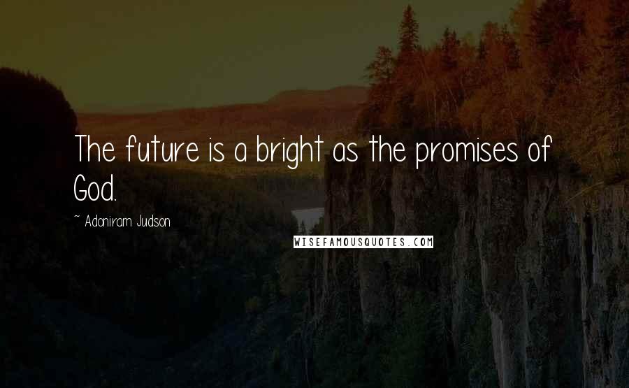 Adoniram Judson Quotes: The future is a bright as the promises of God.