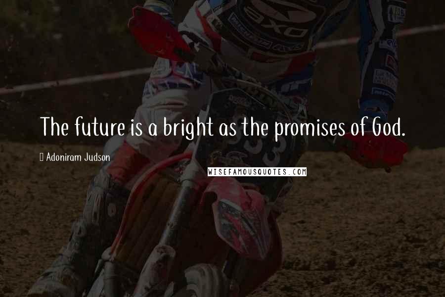 Adoniram Judson Quotes: The future is a bright as the promises of God.