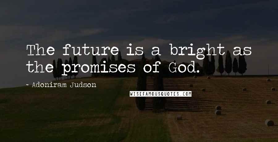 Adoniram Judson Quotes: The future is a bright as the promises of God.