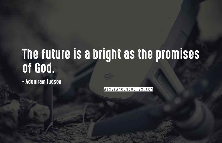 Adoniram Judson Quotes: The future is a bright as the promises of God.