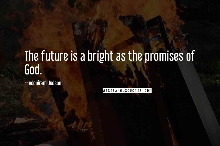 Adoniram Judson Quotes: The future is a bright as the promises of God.