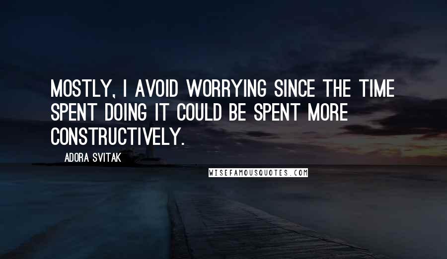 Adora Svitak Quotes: Mostly, I avoid worrying since the time spent doing it could be spent more constructively.