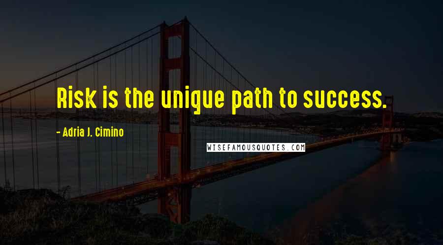 Adria J. Cimino Quotes: Risk is the unique path to success.