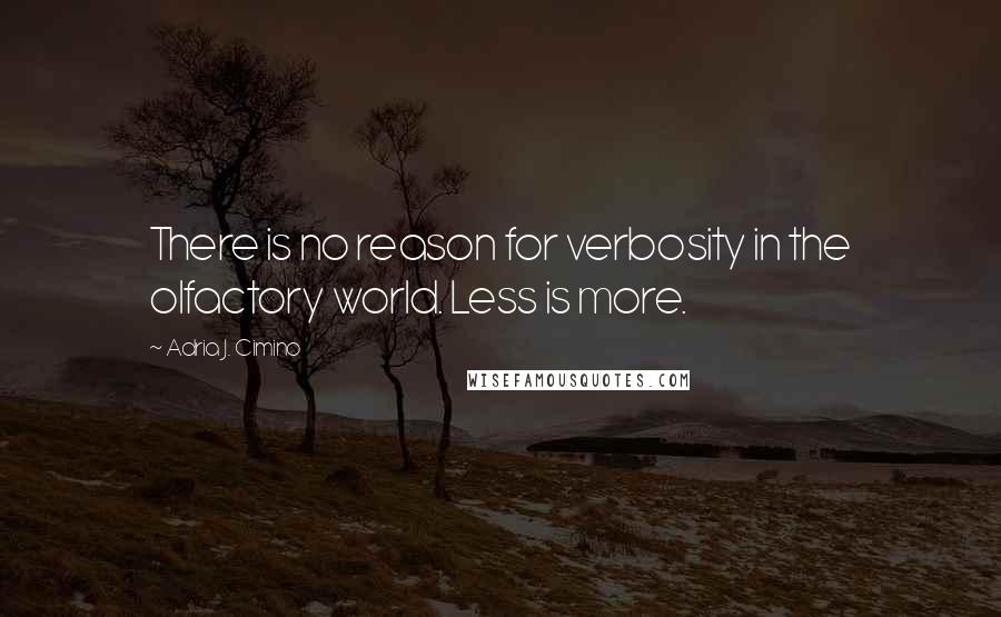 Adria J. Cimino Quotes: There is no reason for verbosity in the olfactory world. Less is more.