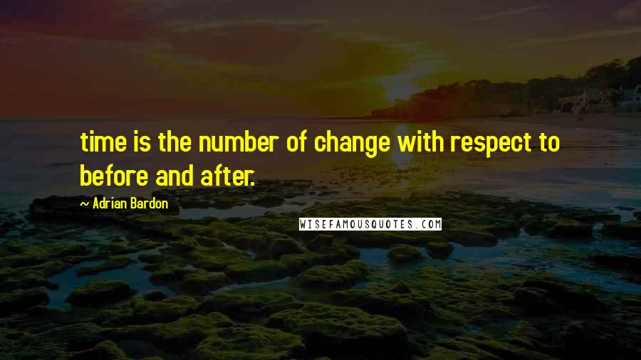 Adrian Bardon Quotes: time is the number of change with respect to before and after.