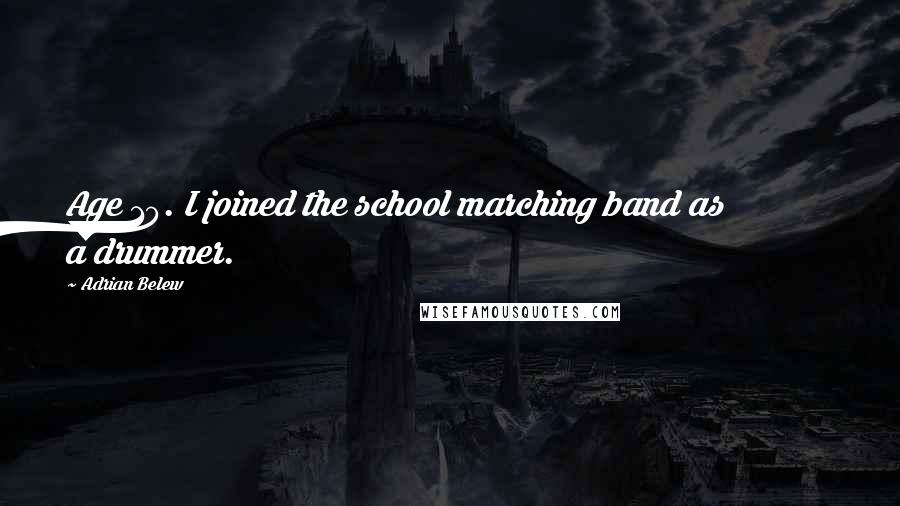 Adrian Belew Quotes: Age 10. I joined the school marching band as a drummer.