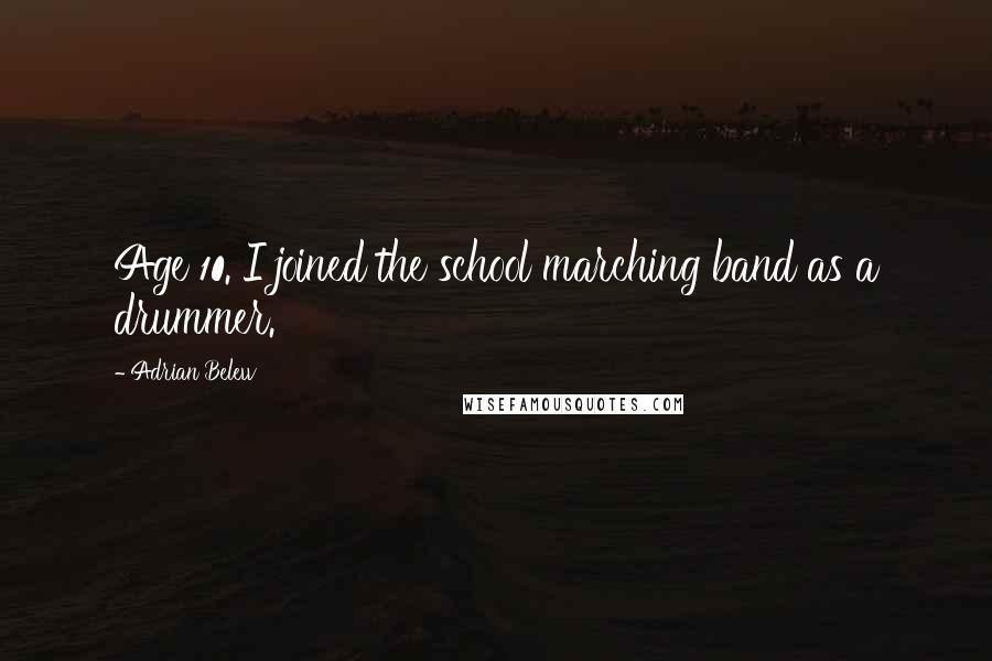 Adrian Belew Quotes: Age 10. I joined the school marching band as a drummer.