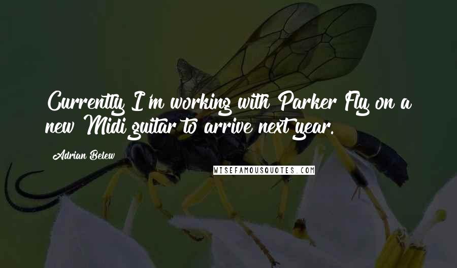 Adrian Belew Quotes: Currently I'm working with Parker Fly on a new Midi guitar to arrive next year.