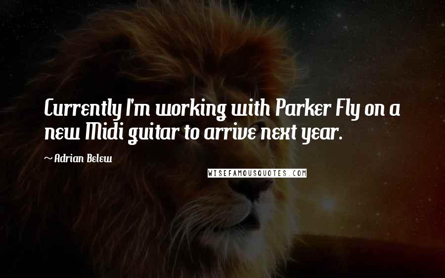 Adrian Belew Quotes: Currently I'm working with Parker Fly on a new Midi guitar to arrive next year.