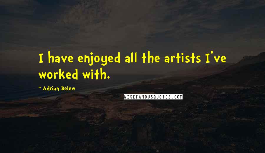 Adrian Belew Quotes: I have enjoyed all the artists I've worked with.