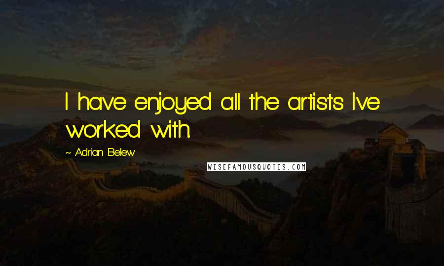 Adrian Belew Quotes: I have enjoyed all the artists I've worked with.