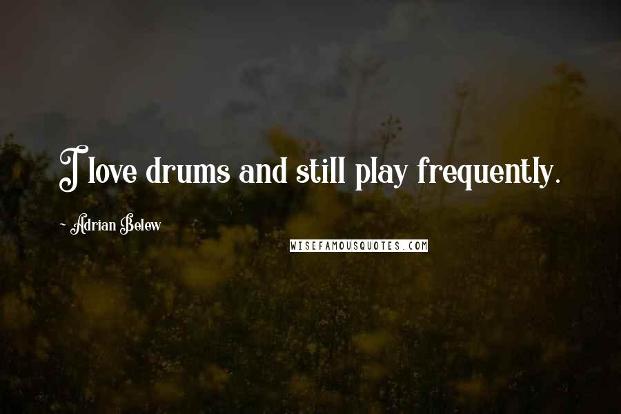 Adrian Belew Quotes: I love drums and still play frequently.