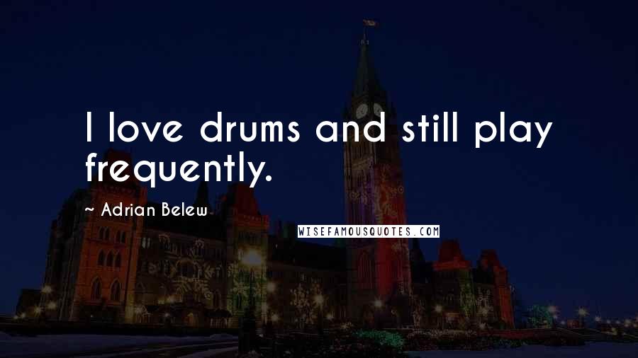 Adrian Belew Quotes: I love drums and still play frequently.