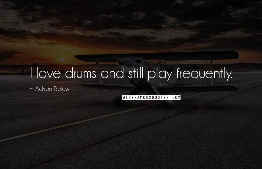 Adrian Belew Quotes: I love drums and still play frequently.