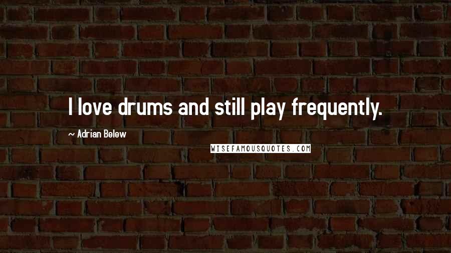 Adrian Belew Quotes: I love drums and still play frequently.